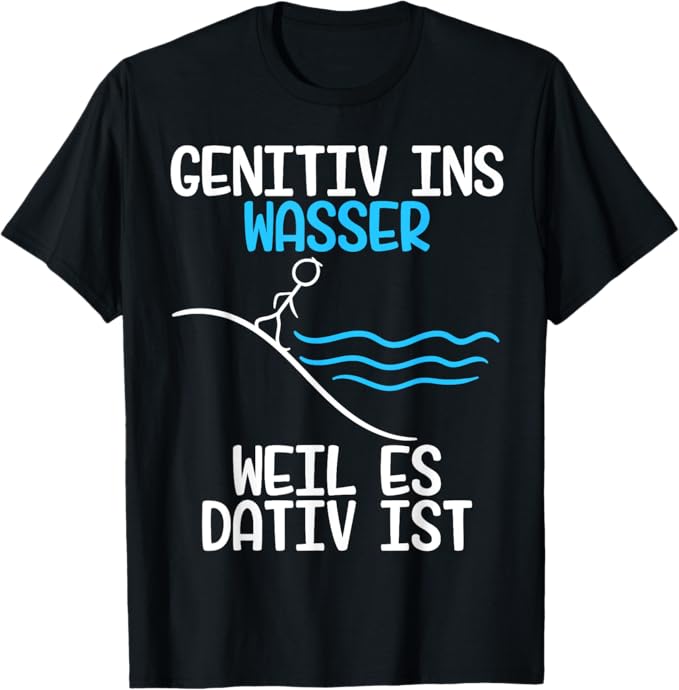 Genitiv ins Wasser weil es Dativ ist Grammatik Witz Lehrer Halbarm T-Shirt